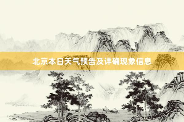 北京本日天气预告及详确现象信息